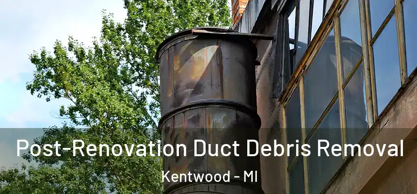 Post-Renovation Duct Debris Removal Kentwood - MI