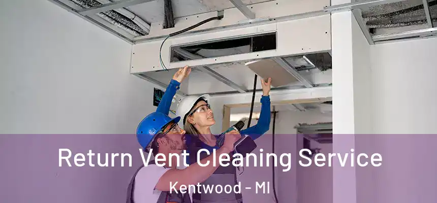 Return Vent Cleaning Service Kentwood - MI