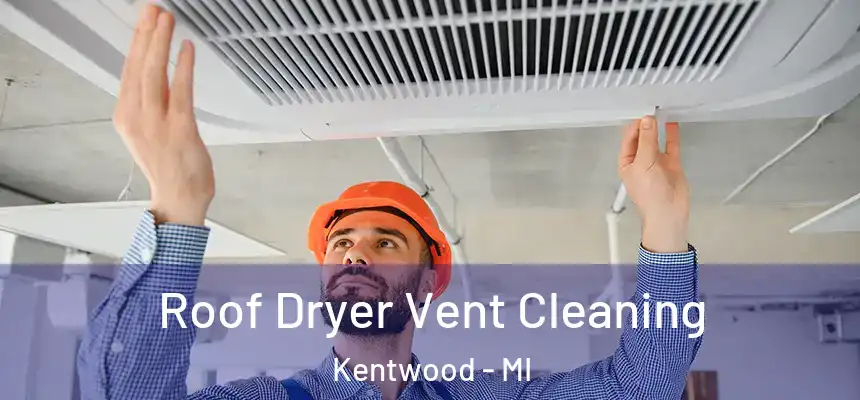  Roof Dryer Vent Cleaning Kentwood - MI